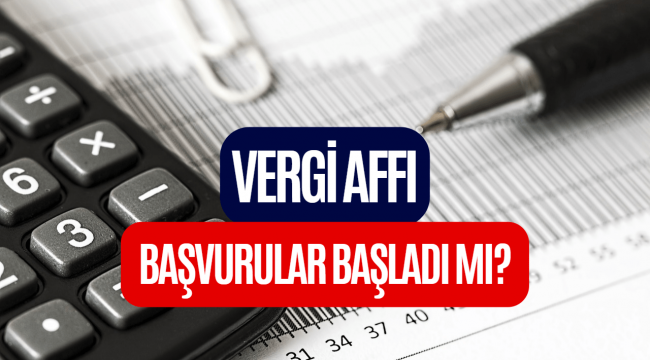 Vergi affı başvurusu nasıl, nereden yapılır? Vergi affı başvuru tarihleri 2023